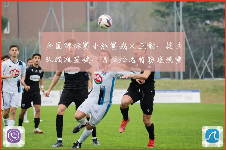 全国锦标赛小组赛战火正酣，接力队瞄准突破，马拉松名将盼逆境重生 - 澳客网推荐