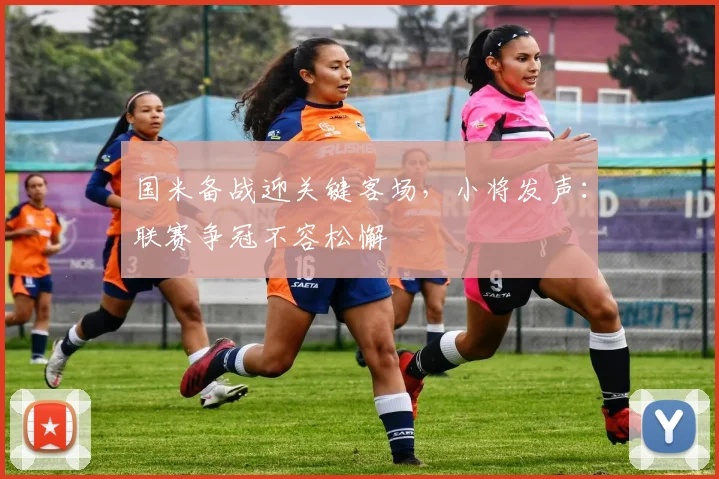 国米备战迎关键客场,小将发声:联赛争冠不容松懈 - 澳客网推荐